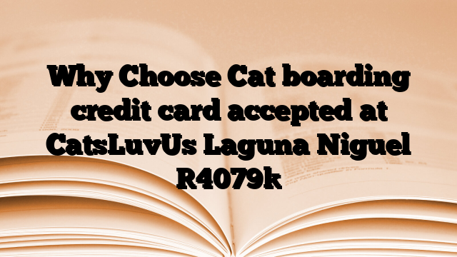 Why Choose Cat boarding credit card accepted at CatsLuvUs Laguna Niguel
