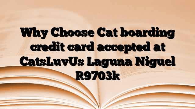 Why Choose Cat boarding credit card accepted at CatsLuvUs Laguna Niguel