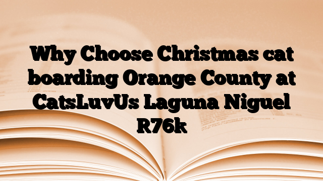 Why Choose Christmas cat boarding Orange County at CatsLuvUs Laguna Niguel
