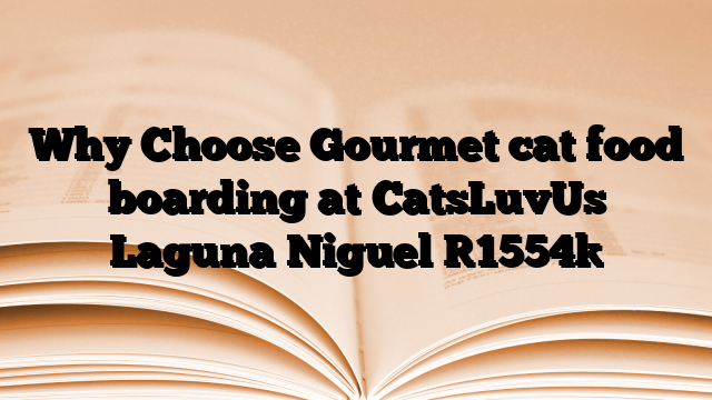 Why Choose Gourmet cat food boarding at CatsLuvUs Laguna Niguel