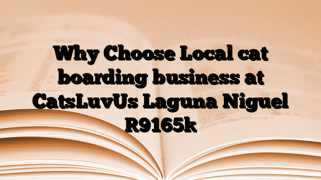 Why Choose Local cat boarding business at CatsLuvUs Laguna Niguel