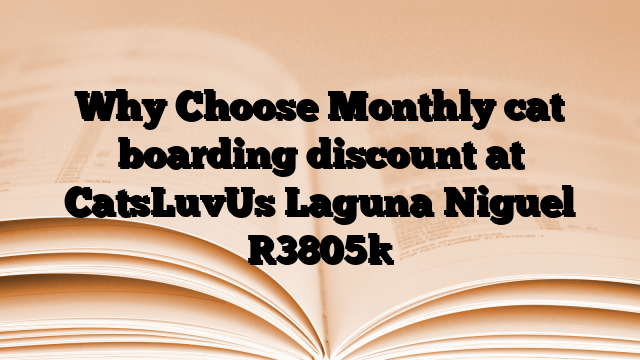 Why Choose Monthly cat boarding discount at CatsLuvUs Laguna Niguel