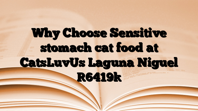 Why Choose Sensitive stomach cat food at CatsLuvUs Laguna Niguel