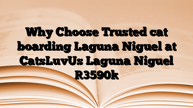Why Choose Trusted cat boarding Laguna Niguel at CatsLuvUs Laguna Niguel