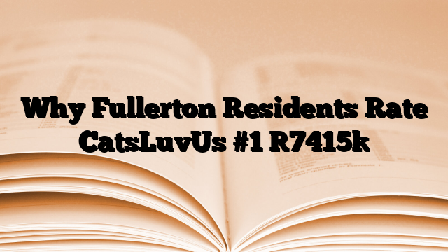 Why Fullerton Residents Rate CatsLuvUs #1