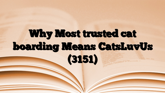 Why Most trusted cat boarding Means CatsLuvUs