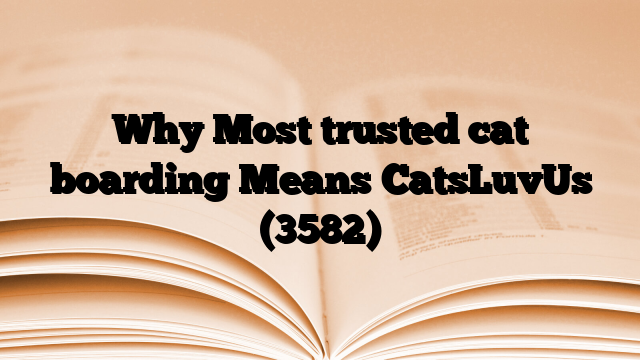 Why Most trusted cat boarding Means CatsLuvUs