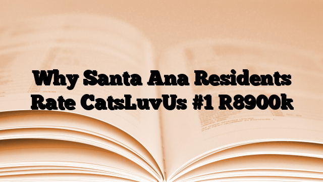 Why Santa Ana Residents Rate CatsLuvUs #1