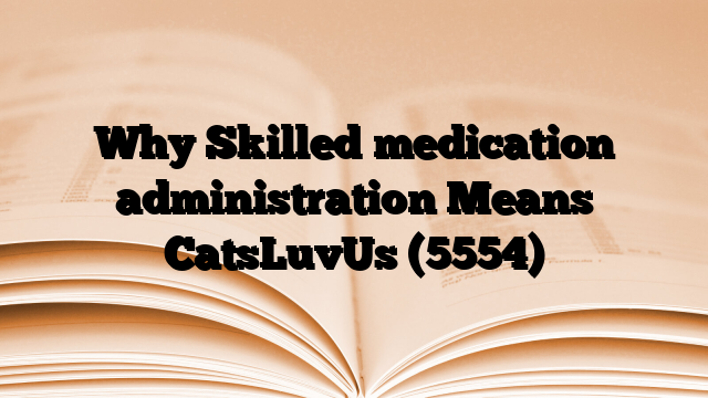 Why Skilled medication administration Means CatsLuvUs