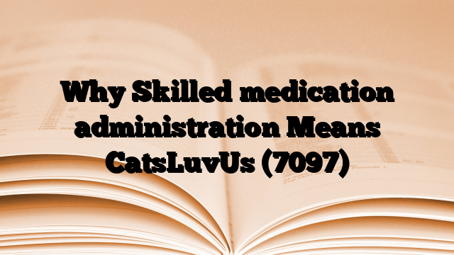 Why Skilled medication administration Means CatsLuvUs
