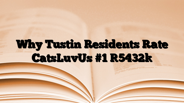 Why Tustin Residents Rate CatsLuvUs #1
