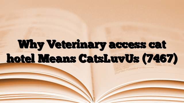 Why Veterinary access cat hotel Means CatsLuvUs
