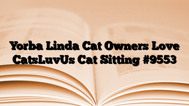 Yorba Linda Cat Owners Love CatsLuvUs Cat Sitting