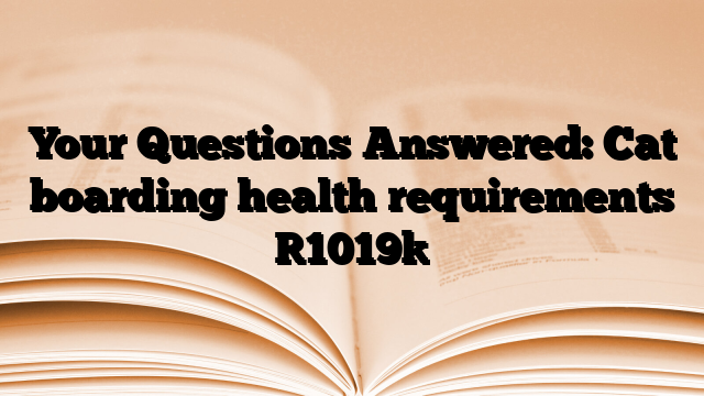 Your Questions Answered: Cat boarding health requirements