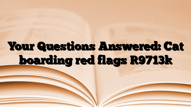Your Questions Answered: Cat boarding red flags