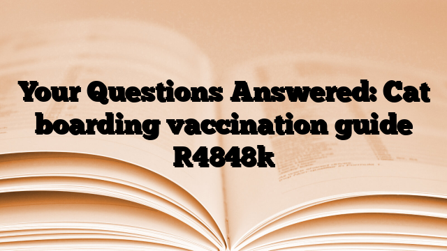 Your Questions Answered: Cat boarding vaccination guide