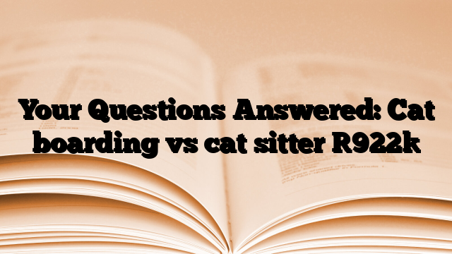 Your Questions Answered: Cat boarding vs cat sitter