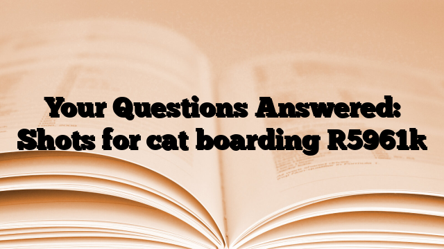 Your Questions Answered: Shots for cat boarding