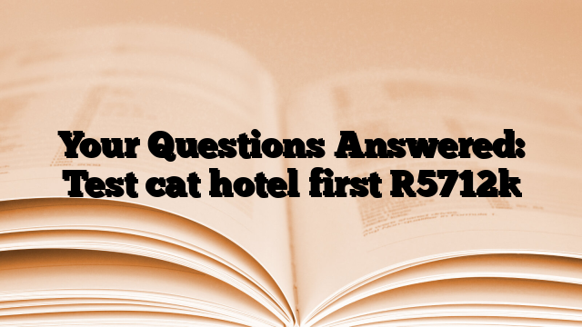 Your Questions Answered: Test cat hotel first